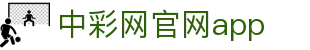 中彩网官网APP｜安全购彩 官方认证平台